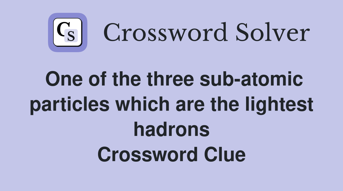 One of the three subatomic particles which are the lightest hadrons